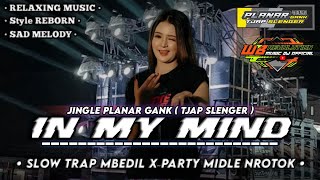 Dj IN MY MIND REBORN - BASS MBEDIL X MIDLE NROTOK - JINGLE PLANAR GANK • TJAP SLENGER