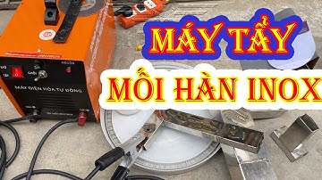 Máy Tẩy Inox Tốt Nhất, Tẩy Mối Hàn Inox Lên Gương, Hướng Dẫn Vệ Sinh Mối Hàn Inox, Máy Điện Hóa Inox