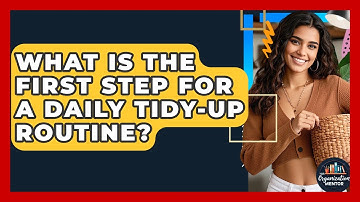 What Is The First Step For A Daily Tidy-up Routine? - Your Organization Mentor