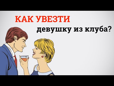 Как увезти девушку из клуба.