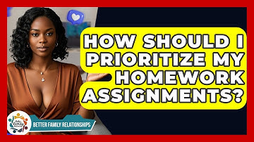 How Should I Prioritize My Homework Assignments? - Better Family Relationships