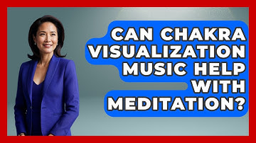 Can Chakra Visualization Music Help With Meditation? - Holy Harmonies