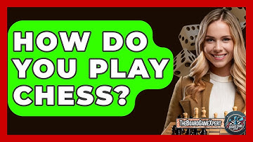 How Do You Play Chess? - The Board Game Xpert