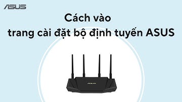 Làm cách nào để vào trang cài đặt bộ định tuyến ASUS ?