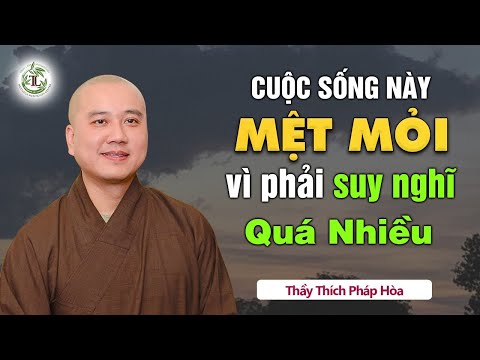 Cuộc sống Mệt Mỏi vì tâm con người thay đổi quá nhiều - Thầy Thích Pháp Hòa