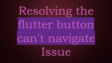 Resolving the flutter button can