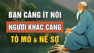 Bạn Càng Ít Nói, Người Khác Càng Tò Mò Và Nể Sợ | Triết Lý Cuộc Sống | Lời Dạy Cổ Nhân