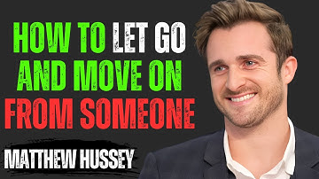 7 Powerful Steps to Let Go and Move On From Someone| Matthew Hussey Motivational Speech