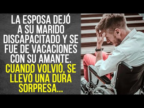 La esposa dejó a su marido discapacitado y se fue de vacaciones con su amante. Cuando volvió...