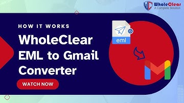 How to Transfer EML Files to Gmail Instantly Using WholeClear EML to Gmail Converter