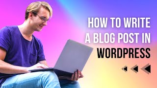 How to Write a Blog Post in WordPress