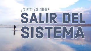 SALIR DEL SISTEMA (o nuestra propuesta de lo que hay que hacer con él)