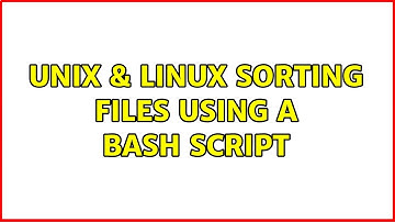 Unix & Linux: Sorting files using a bash script (2 Solutions!!)