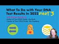 What to do with your DNA Test Results 2022 | Part 3