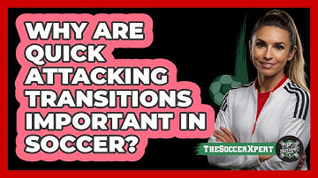 Why Are Quick Attacking Transitions Important In Soccer? - The Soccer Xpert
