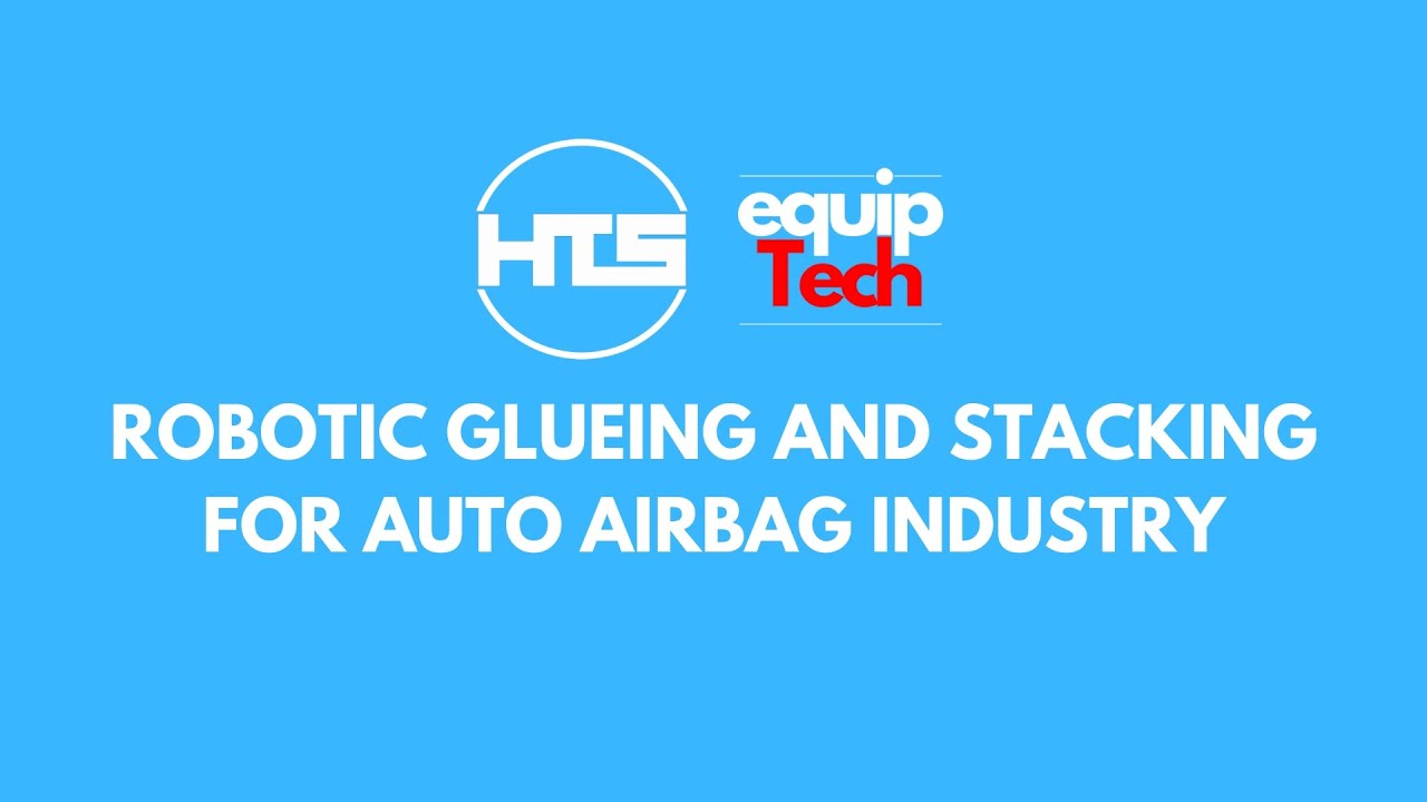 Equiptech MSBC x HTS Equiptech - Robotic Gluing and Stacking for Auto Airbag ...