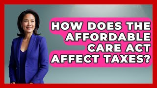 How Does The Affordable Care Act Affect Taxes? - The Right Politics