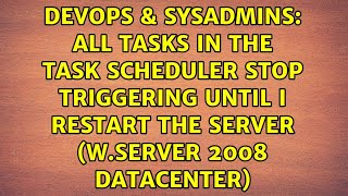 All tasks in the Task Scheduler stop triggering until I restart the server (W.Server 2008...