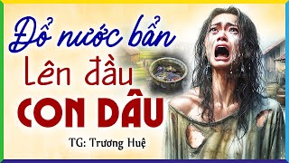 Mẹ chồng ác ôn đổ nước bẩn lên đầu con dâu vì lý do này- Kể chuyện đêm khuya