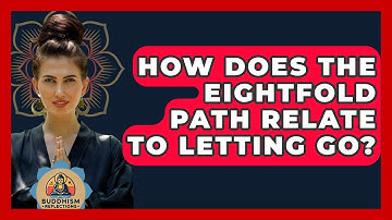 How Does The Eightfold Path Relate To Letting Go? - Buddhism Reflections