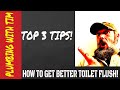 How to get better toilet flush-top 3 tips!