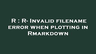R : R- Invalid filename error when plotting in Rmarkdown