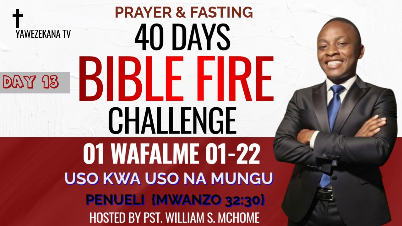 🔥 THE 40 DAYS BIBLE FIRE CHALLENGE | DAY 13 | TUNASOMA  KITABU 1 WAFALME 01-22  | MT. WILLIAM MCHOME