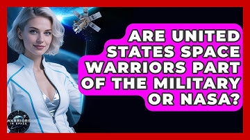 Are United States Space Warriors Part of the Military or NASA? - Warriors In Space