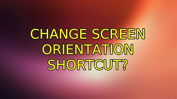 Ubuntu: Change screen orientation shortcut? (2 Solutions!!)