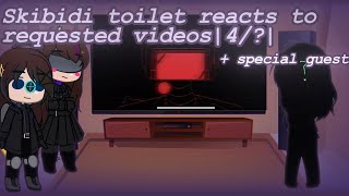 Skibidi toilet reacts to requested videos |part4/?| + special guest! Desc