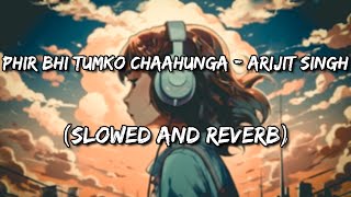 Phir Bhi Tumko Chaahunga | Half Girlfriend | Arijit Singh (Slowed and Reverb)