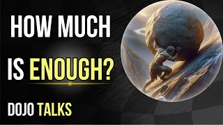 How Much is Enough? | Dojo Talks