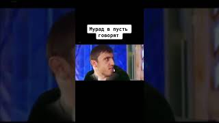 Мурад в пусть говорят!!!