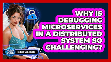 Why Is Debugging Microservices In A Distributed System So Challenging? - Cloud Stack Studio