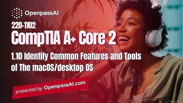 CompTIA A+ 220-1102 Core 2 Course - 1.10 Identify Common Features and Tools of The macOS/desktop OS