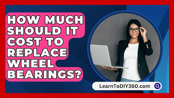 How Much Should It Cost To Replace Wheel Bearings? - LearnToDIY360.com