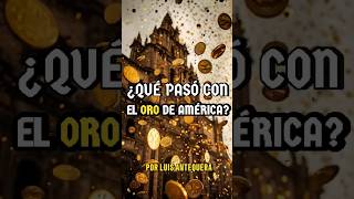 Qué Pasó Con El Oro Que Extrajeron Los Españoles En América?