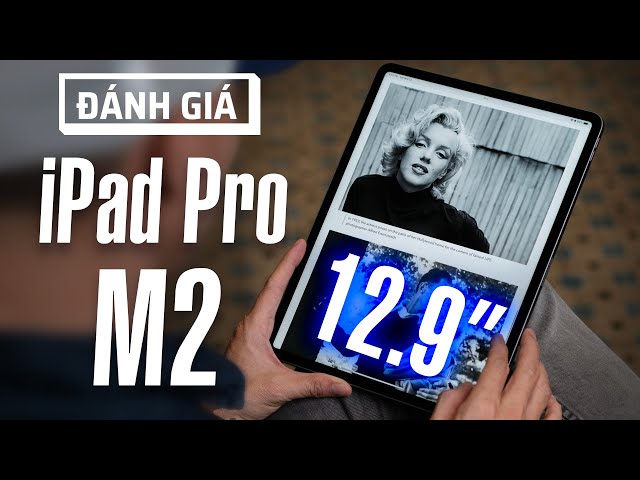 Đánh giá iPad Pro M2 12.9inch: Vẫn là chiếc tablet tuyệt vời nhất!