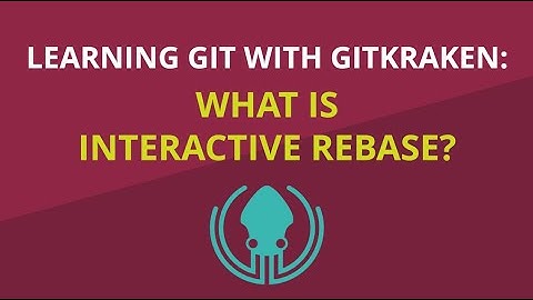 Git Tutorial #25: What Is Interactive Rebase and How to Use It | Learn Git with GitKraken