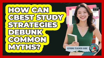 How Can CBEST Study Strategies Debunk Common Myths? - Aspiring Teacher Guide