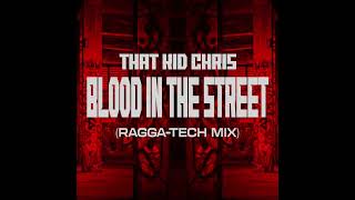 That Kid Chris  Blood In The Street (Ragga Tech Mix)