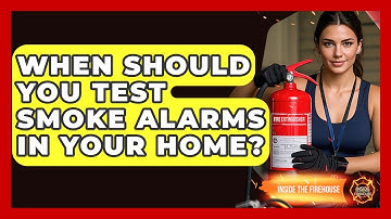 When Should You Test Smoke Alarms in Your Home? - Inside the Firehouse
