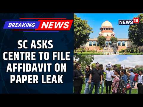 NEET PAPER LEAK ROW | Supreme Court Demands Comprehensive Affidavit on Paper Leak Probe | News18