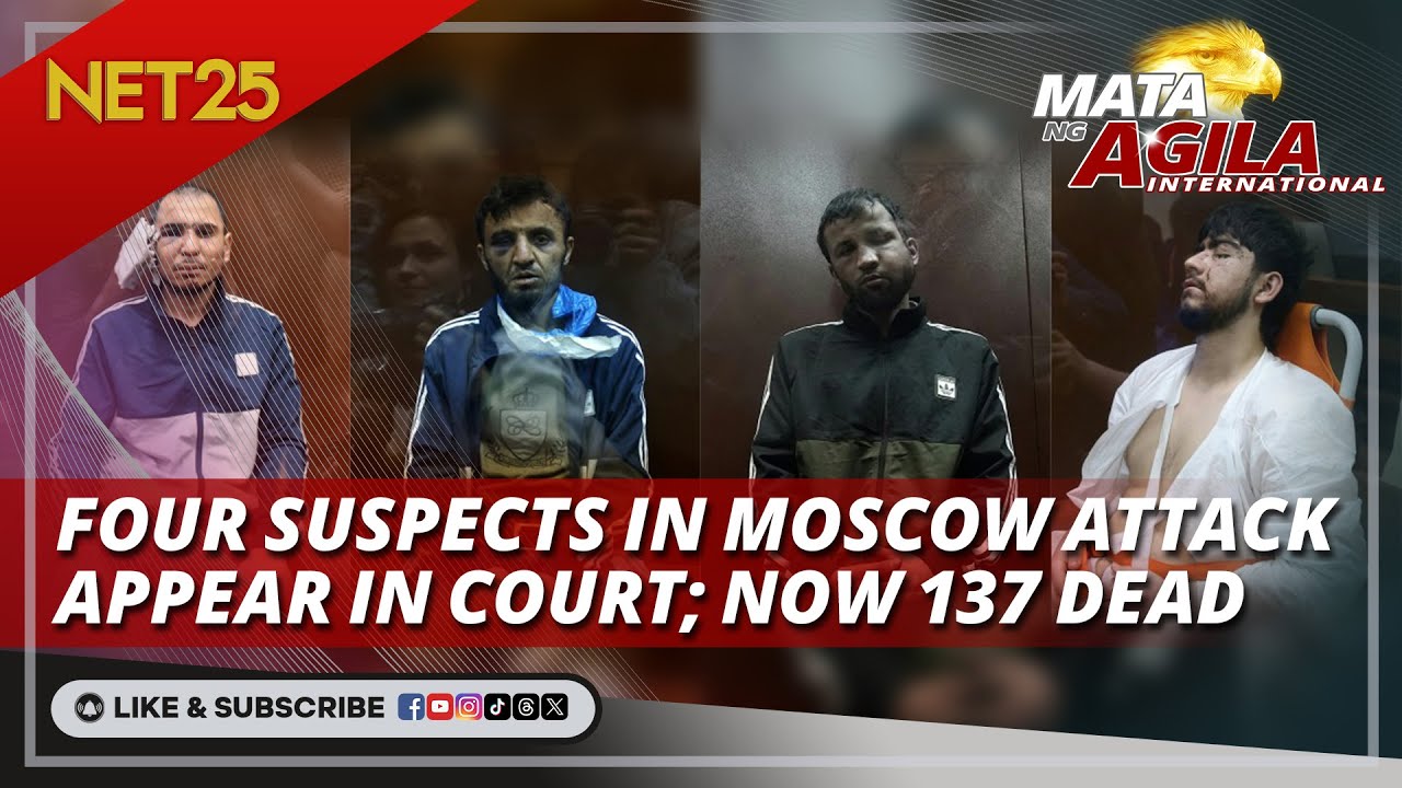 Four suspects in Moscow attack appear in court; now 137 dead | Mata Ng Agila International