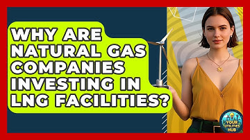 Why Are Natural Gas Companies Investing in LNG Facilities? - Your Utilities Hub