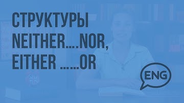Структуры Neither….nor, Either ……or. Видеоурок по английскому языку 5-6 класс