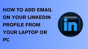 HOW TO ADD EMAIL TO YOUR LINKEDIN PROFILE FROM YOUR LAPTOP OR PC