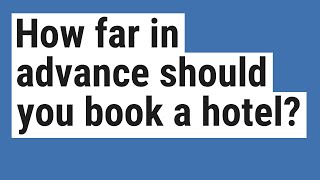 How far in advance should you book a hotel?