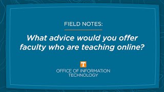 Famous OIT Field Notes: What advice would you offer faculty who are teaching online? Wealth