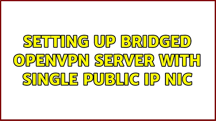 Setting up bridged OpenVPN server with single public IP NIC (2 Solutions!!)